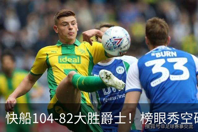快船104-82大胜爵士！榜眼秀空砍23+5+2+2+2，五号秀立大功，加兰强力帮手诞生
