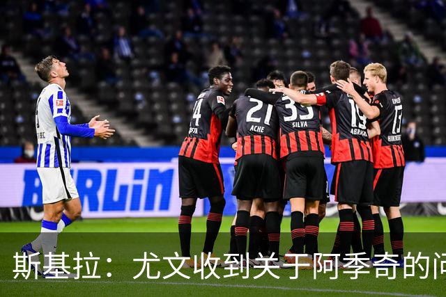 斯基拉：尤文收到关于阿季奇的问询，卡利亚里等五队感兴趣